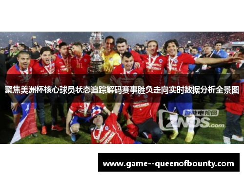 聚焦美洲杯核心球员状态追踪解码赛事胜负走向实时数据分析全景图 聚焦美洲杯核心球员状态追踪解码赛事胜负走向实时数据分析全景图