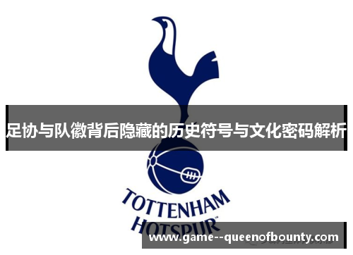 足协与队徽背后隐藏的历史符号与文化密码解析