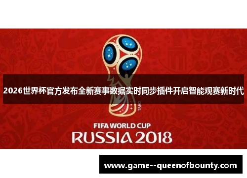 2026世界杯官方发布全新赛事数据实时同步插件开启智能观赛新时代 2026世界杯官方发布全新赛事数据实时同步插件开启智能观赛新时代