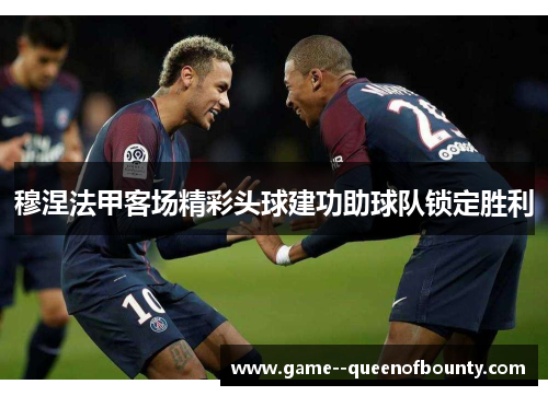 穆涅法甲客场精彩头球建功助球队锁定胜利