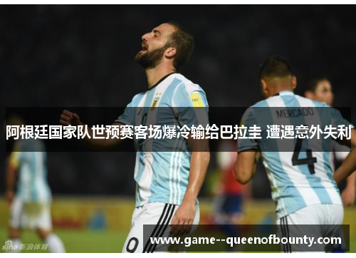 阿根廷国家队世预赛客场爆冷输给巴拉圭 遭遇意外失利