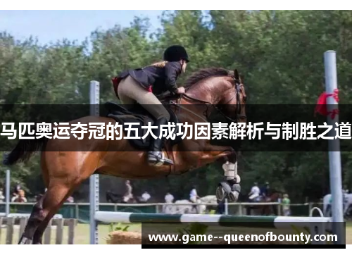 马匹奥运夺冠的五大成功因素解析与制胜之道
