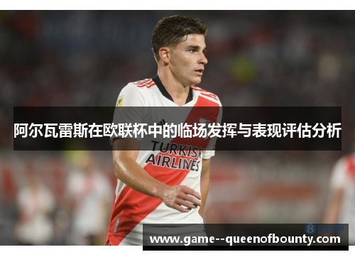 阿尔瓦雷斯在欧联杯中的临场发挥与表现评估分析